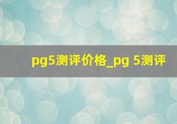 pg5测评价格_pg 5测评